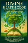 Zacharias Godseagle, Ambassador Monday O. Ogbe, Comfort Ladi Ogbe - DIVINE HEALTH CODE - 40 Daily Keys to Activate Healing Through God's Word and Creation