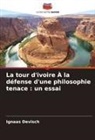 Ignaas Devisch - La tour d'ivoire À la défense d'une philosophie tenace : un essai