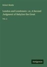 Robert Mudie - London and Londoners : or, A Second Judgment of Babylon the Great