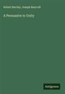 Joseph Bancroft, Robert Barclay - A Persuasive to Unity
