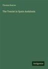 Thomas Roscoe - The Tourist in Spain Andalusia