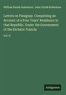 John Parish Robertson, William Parish Robertson - Letters on Paraguay. Comprising an Account of a Four Years' Residence in that Republic, Under the Government of the Dictator Francia