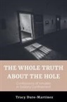 Tracy Duro-Martinez - The Whole Truth About The Hole. Confessions of Inmates in Solitary Confinement