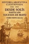Fabio Roncaglia - Historia Argentina Cuestionada "De Solís hasta los sucesos de Mayo"