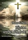 Thomas Gerhard, Verlag DeBehr - Zeitzeichen - Sorge Dich nicht, glaube! Die Kraft der Religion - ein Handbuch zur Lebenshilfe
