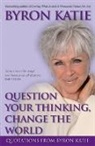 Byron Katie - Question Your Thinking, Change the World