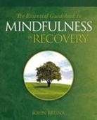 John Bruna - The Essential Guidebook to Mindfulness in Recovery