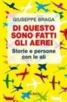 Giuseppe Braga - Di questo sono fatti gli aerei. Storie e persone con le ali