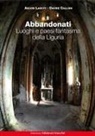 Ascosi Lasciti, Davide Calloni - Abbandonati. Luoghi e paesi fantasma della Liguria