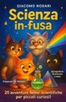 Giacomo Nodari - Scienza in-fusa. 20 avventure felino-scientifiche per piccoli curiosi!