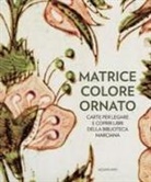 Claudia Benvestito, Rosalia Claudia Giordano - Matrice colore ornato. Carte per legare e coprir libri della Biblioteca Marciana