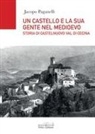 Jacopo Paganelli - Un castello e la sua gente nel Medioevo. Storia di Castelnuovo val di Cecina