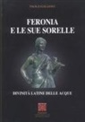 Paolo Galiano - Feronia e le sue sorelle divinità latine delle acque