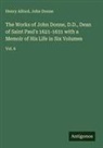 Henry Alford, John Donne - The Works of John Donne, D.D., Dean of Saint Paul's 1621-1631 with a Memoir of His Life in Six Volumes