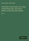 Henry Alford, John Donne - The Works of John Donne, D.D., Dean of Saint Paul's 1621-1631 with a Memoir of His Life in Six Volumes