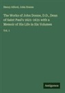 Henry Alford, John Donne - The Works of John Donne, D.D., Dean of Saint Paul's 1621-1631 with a Memoir of His Life in Six Volumes