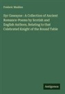 Frederic Madden - Syr Gawayne : A Collection of Ancient Romance-Poems by Scotish and English Authors, Relating to that Celebrated Knight of the Round Table