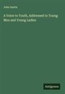John Austin - A Voice to Youth, Addressed to Young Men and Young Ladies
