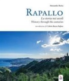 Alessandra Rotta - Rapallo. La storia nei secoli. Tesori e tradizioni della città e del suo territorio. Ediz. italiana e inglese
