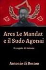 Antonio Di Boston - Ares Le Mandat e il Sudo Agonai