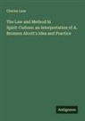 Charles Lane - The Law and Method In Spirit-Culture: an Interpretation of A. Bronson Alcott's Idea and Practice