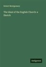 Robert Montgomery - The Ideal of the English Church: a Sketch