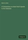 Martin Luther - A Commentary on Saint Paul's Epistle to the Galatians