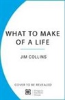 Jim Collins - What to Make of a Life