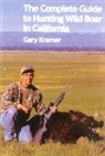 Gary Kramer - The Complete Guide to Hunting Wild Boar in California