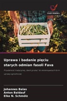 Johannes Balas, Anton Baldauf, Elke N. Schmölz - Uprawa i badanie pieciu starych odmian fasoli Fava