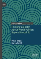 Pinar Bilgin, Karen Smith - Thinking Globally About World Politics: Beyond Global IR
