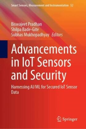 Shilpa Bade-Gite, Subhas Mukhopadhyay, Biswajeet Pradhan - Advancements in IoT Sensors and Security - Harnessing AI/ML for Secured IoT Sensor Data
