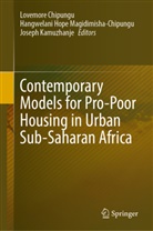 Lovemore Chipungu, Hangwelani Hope Magidimisha-Chipungu, Kamuzhanje, Joseph Kamuzhanje, Hangwelani Hope Magidimisha-Chipungu - Contemporary Models for Pro-Poor Housing in Urban Sub-Saharan Africa