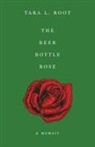 Tara L. Root - The Beer Bottle Rose