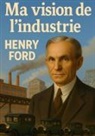 Henry Ford - Ma vision de l'industrie