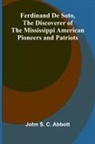 John S. C. Abbott - Ferdinand De Soto, The Discoverer of the Mississippi American Pioneers and Patriots