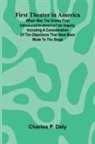 Charles P. Daly - First Theater in America; When was the drama first introduced in America? An inquiry, including a consideration of the objections that have been made to the stage