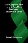 James H. Stephenson - Farm Engines and How to Run Them