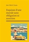 Jean-Marie Guyau - Esquisse d'une morale sans obligation ni sanction