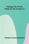 Charles Francis Saunders - Finding the Worth While in the Southwest