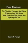 Henry F. French - Farm drainage; The Principles, Processes, and Effects of Draining Land with Stones, Wood, Plows, and Open Ditches, and Especially with Tiles