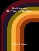 Leonard E. Dickson - First Course in the Theory of Equations