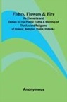 Anonymous - Fishes, Flowers, & Fire as Elements and Deities in the Phallic Faiths & Worship of the Ancient Religions of Greece, Babylon, Rome, India, &c
