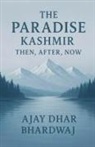 Ajay Dhar Bhardwaj - The Paradise Kashmir - Then, After, Now