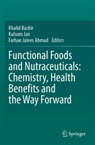 Farhan Jalees Ahmad, Khalid Bashir, Farhan Jalees Ahmad, Kulsum Jan - Functional Foods and Nutraceuticals: Chemistry, Health Benefits and the Way Forward