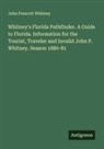 John Prescott Whitney - Whitney's Florida Pathfinder. A Guide to Florida. Information for the Tourist, Traveler and Invalid John P. Whitney. Season 1880-81