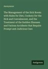 Anonymous - The Management of the Sick Room: with Rules for Diet, Cookery for the Sick and Convalescent, and the Treatment of the Sudden Illnesses and Various Accidents that Require Prompt and Judicious Care