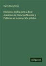Cárlos Maria Perier - Discursos leídos ante la Real Academia de Ciencias Morales y Políticas en la recepción pública