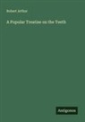 Robert Arthur - A Popular Treatise on the Teeth