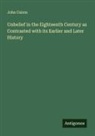 John Cairns - Unbelief in the Eighteenth Century as Contrasted with its Earlier and Later History
